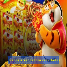 banca a vencedora resultados